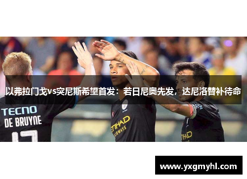 以弗拉门戈vs突尼斯希望首发：若日尼奥先发，达尼洛替补待命